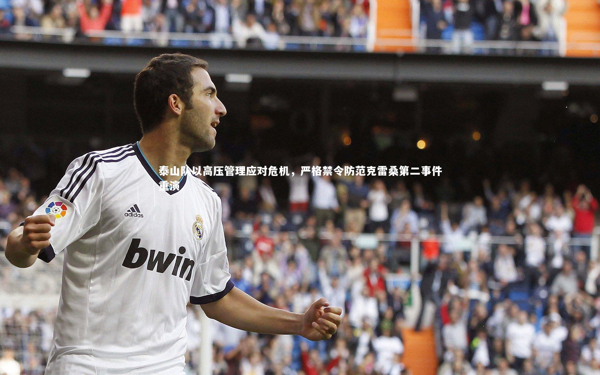 泰山队以高压管理应对危机，严格禁令防范克雷桑第二事件重演