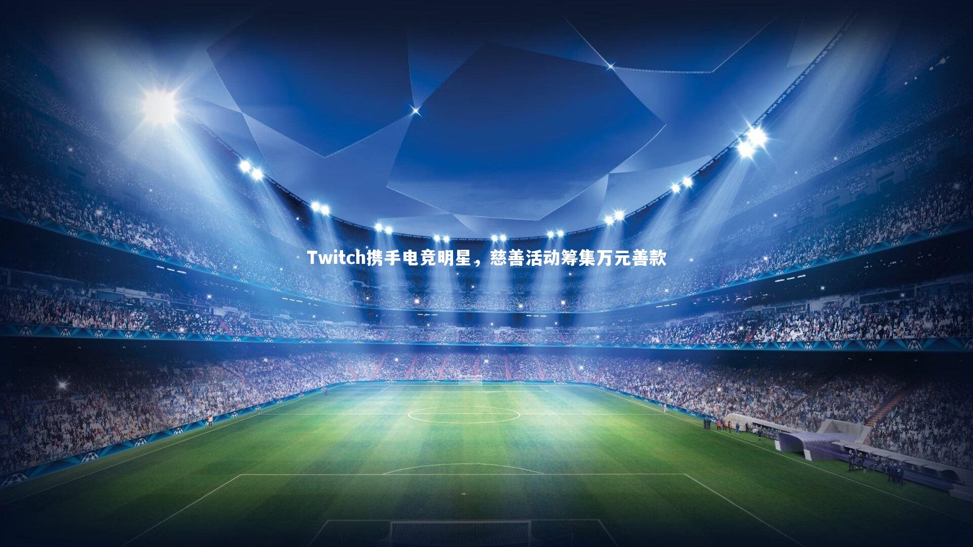 球速体育app：Twitch携手电竞明星，慈善活动筹集万元善款